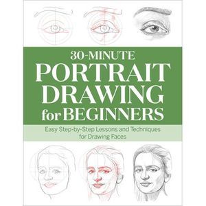 30-Minute Portrait Drawing for Beginners: Easy Step-By-Step Lessons and Techniqu